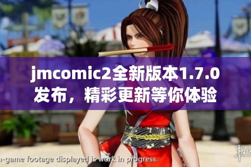 jmcomic2全新版本1.7.0发布，精彩更新等你体验