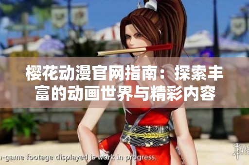樱花动漫官网指南：探索丰富的动画世界与精彩内容