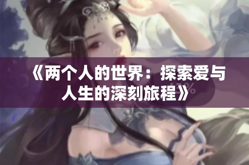 《两个人的世界：探索爱与人生的深刻旅程》