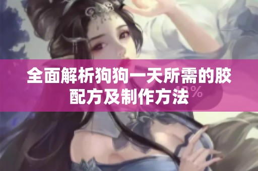 全面解析狗狗一天所需的胶配方及制作方法