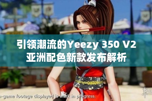 引领潮流的Yeezy 350 V2亚洲配色新款发布解析