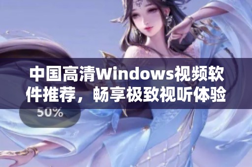 中国高清Windows视频软件推荐，畅享极致视听体验