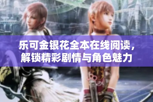 乐可金银花全本在线阅读，解锁精彩剧情与角色魅力