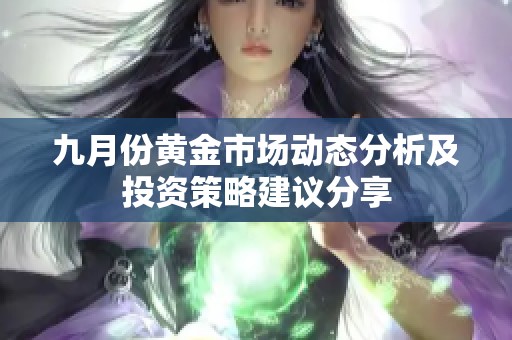 九月份黄金市场动态分析及投资策略建议分享