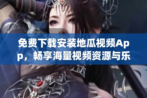免费下载安装地瓜视频App，畅享海量视频资源与乐趣