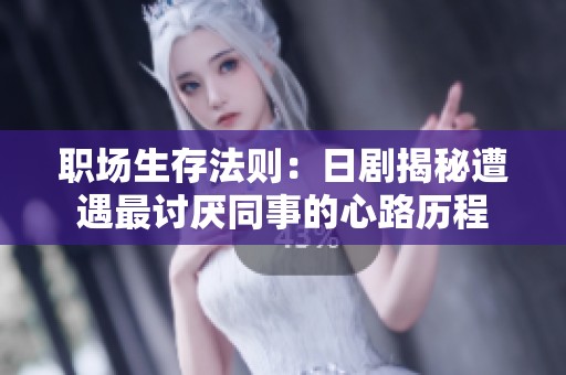 职场生存法则：日剧揭秘遭遇最讨厌同事的心路历程