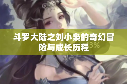 斗罗大陆之刘小枭的奇幻冒险与成长历程