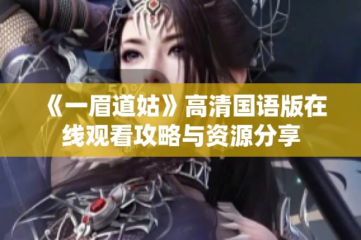 《一眉道姑》高清国语版在线观看攻略与资源分享
