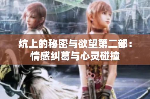 炕上的秘密与欲望第二部：情感纠葛与心灵碰撞