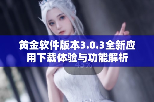 黄金软件版本3.0.3全新应用下载体验与功能解析