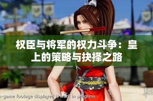 权臣与将军的权力斗争：皇上的策略与抉择之路