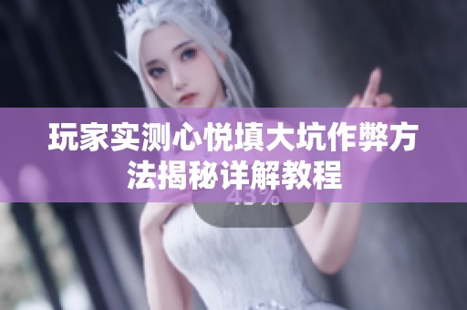 玩家实测心悦填大坑作弊方法揭秘详解教程