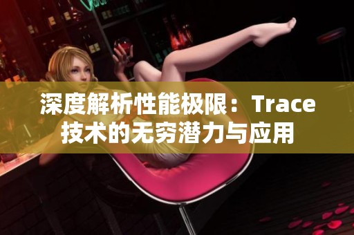 深度解析性能极限：Trace技术的无穷潜力与应用