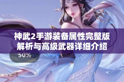 神武2手游装备属性完整版解析与高级武器详细介绍
