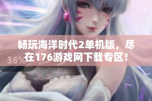 畅玩海洋时代2单机版，尽在176游戏网下载专区！