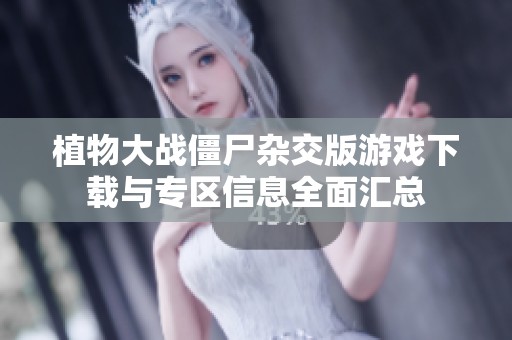 植物大战僵尸杂交版游戏下载与专区信息全面汇总