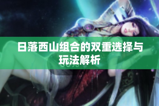 日落西山组合的双重选择与玩法解析