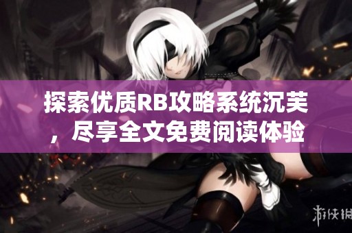 探索优质RB攻略系统沉芙，尽享全文免费阅读体验