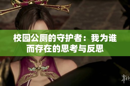 校园公厕的守护者：我为谁而存在的思考与反思
