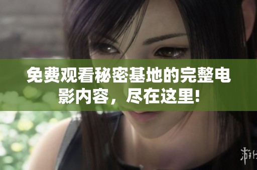 免费观看秘密基地的完整电影内容，尽在这里!