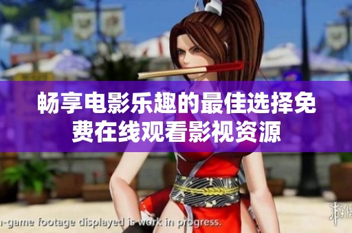 畅享电影乐趣的最佳选择免费在线观看影视资源