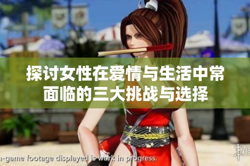 探讨女性在爱情与生活中常面临的三大挑战与选择