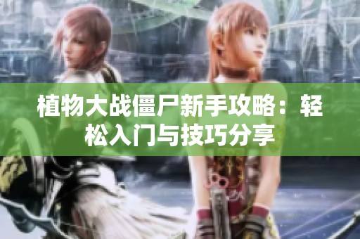 植物大战僵尸新手攻略：轻松入门与技巧分享