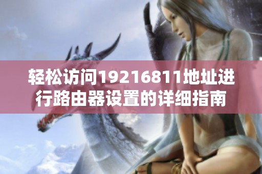 轻松访问19216811地址进行路由器设置的详细指南