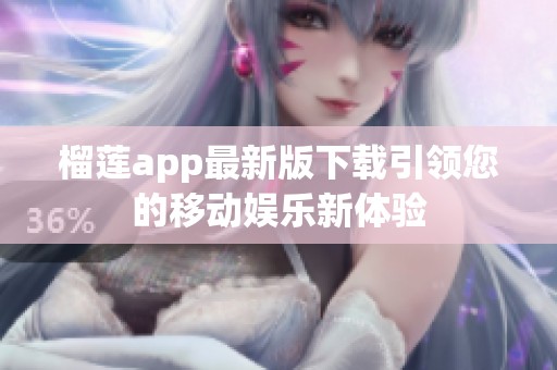 榴莲app最新版下载引领您的移动娱乐新体验