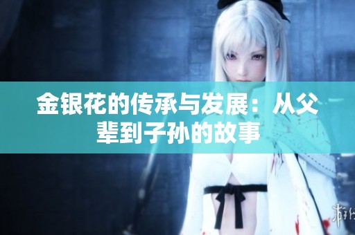 金银花的传承与发展：从父辈到子孙的故事