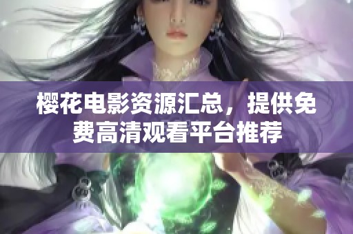 樱花电影资源汇总，提供免费高清观看平台推荐