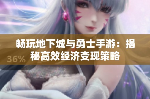 畅玩地下城与勇士手游：揭秘高效经济变现策略