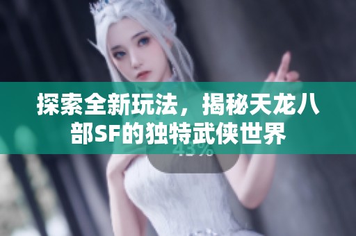 探索全新玩法，揭秘天龙八部SF的独特武侠世界