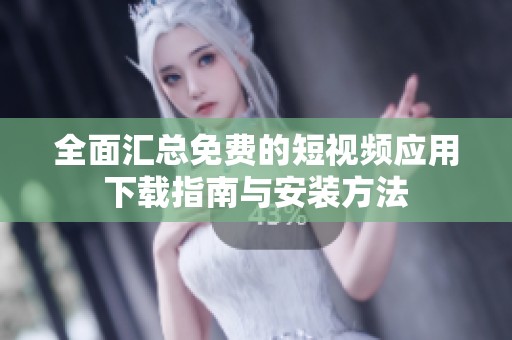 全面汇总免费的短视频应用下载指南与安装方法