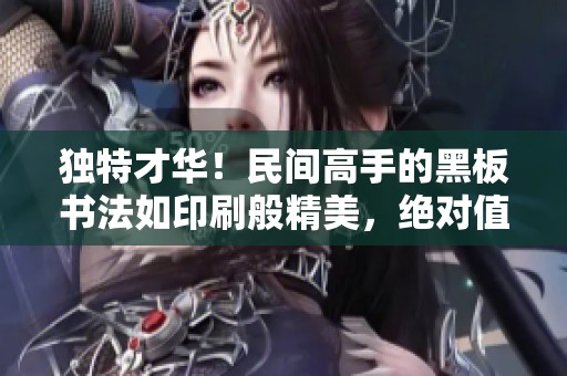 独特才华！民间高手的黑板书法如印刷般精美，绝对值得一赏！