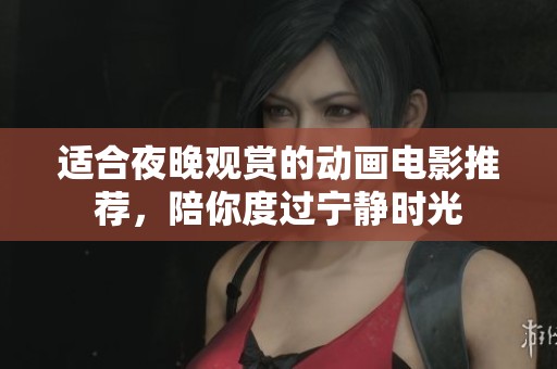适合夜晚观赏的动画电影推荐，陪你度过宁静时光