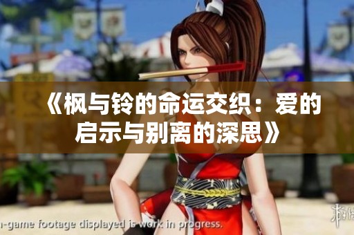 《枫与铃的命运交织：爱的启示与别离的深思》