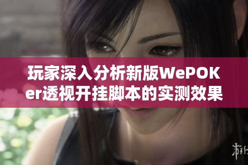 玩家深入分析新版WePOKer透视开挂脚本的实测效果与使用技巧