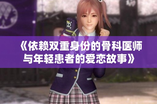 《依赖双重身份的骨科医师与年轻患者的爱恋故事》