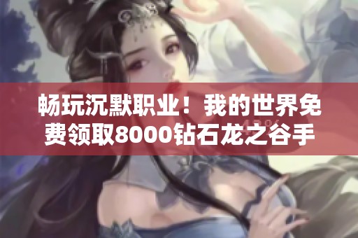 畅玩沉默职业！我的世界免费领取8000钻石龙之谷手游攻略分享