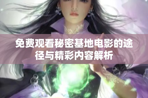 免费观看秘密基地电影的途径与精彩内容解析