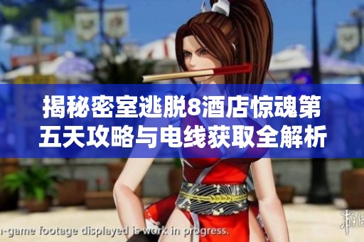 揭秘密室逃脱8酒店惊魂第五天攻略与电线获取全解析