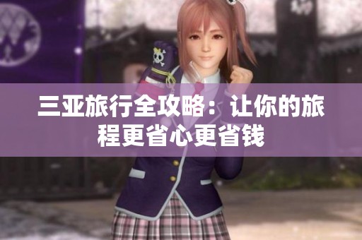 三亚旅行全攻略：让你的旅程更省心更省钱