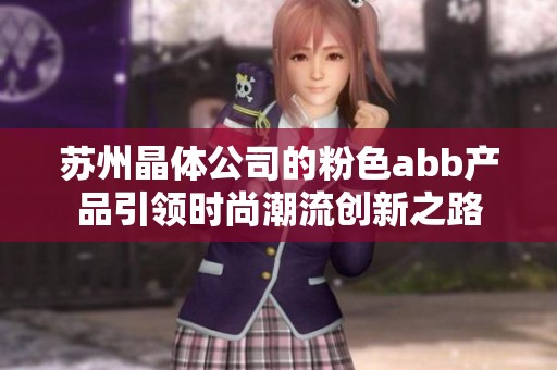 苏州晶体公司的粉色abb产品引领时尚潮流创新之路