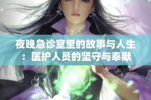 夜晚急诊室里的故事与人生：医护人员的坚守与奉献