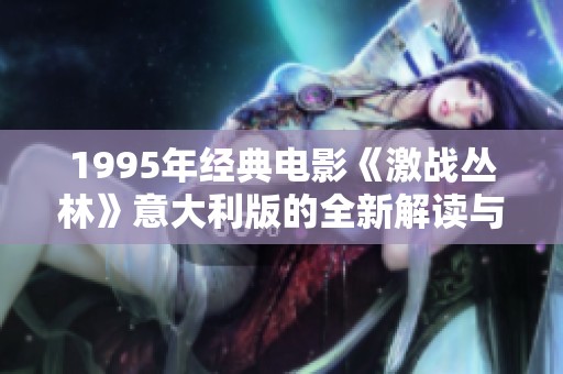 1995年经典电影《激战丛林》意大利版的全新解读与回顾