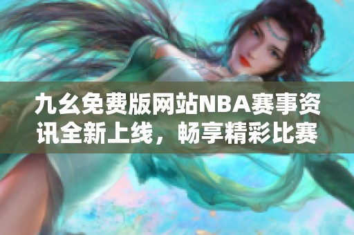 九幺免费版网站NBA赛事资讯全新上线，畅享精彩比赛体验