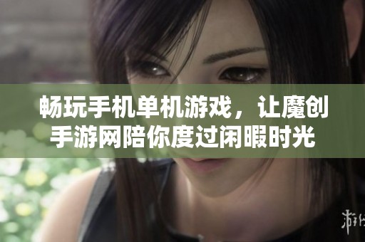 畅玩手机单机游戏，让魔创手游网陪你度过闲暇时光