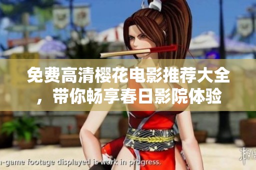 免费高清樱花电影推荐大全，带你畅享春日影院体验