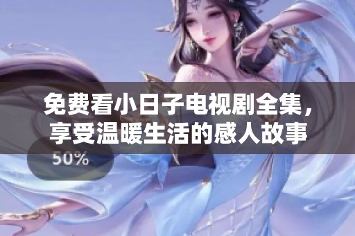 免费看小日子电视剧全集，享受温暖生活的感人故事
